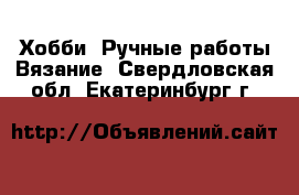 Хобби. Ручные работы Вязание. Свердловская обл.,Екатеринбург г.